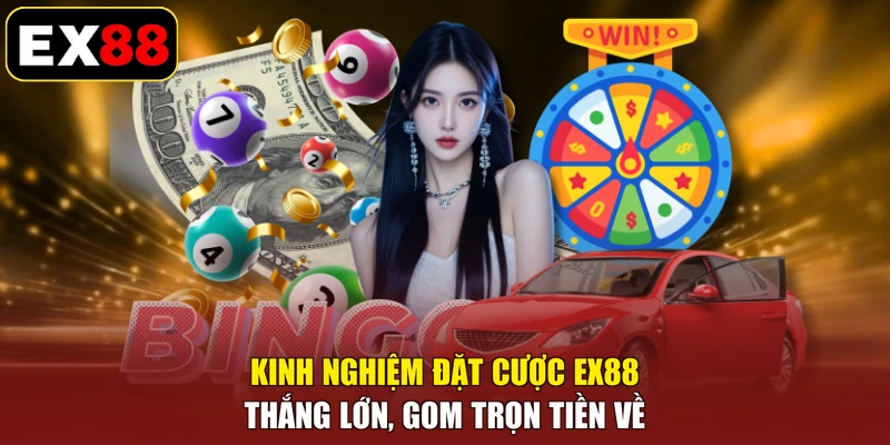 Kinh Nghiệm Đặt Cược EX88 - Thắng Lớn, Gom Trọn Tiền Về