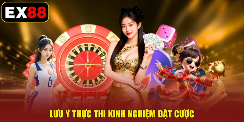 Lưu ý thực thi kinh nghiệm đặt cược