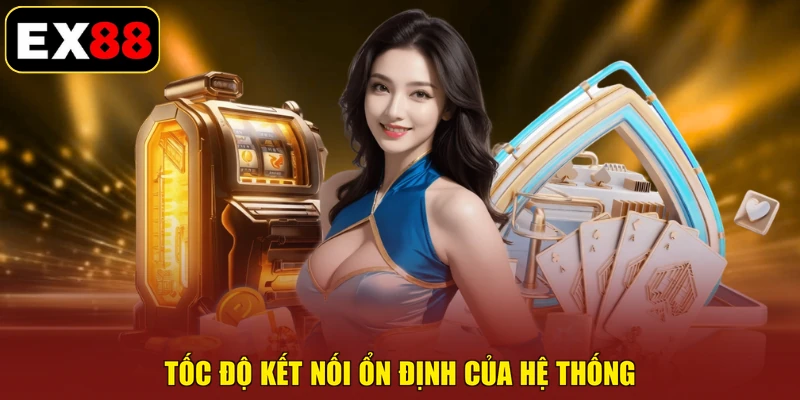 Tốc độ kết nối ổn định của hệ thống