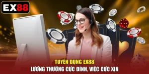 Tuyển Dụng EX88 - Lương Thưởng Cực Đỉnh, Việc Cực Xịn