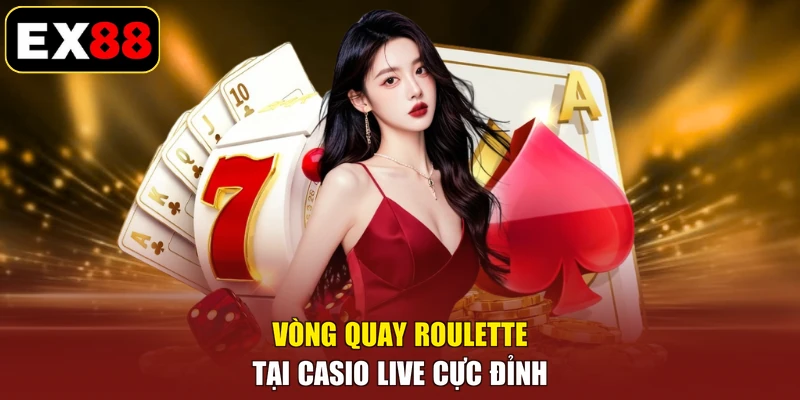 Vòng quay Roulette tại CASIO LIVE cực đỉnh